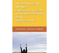 UN ERROR NO DEFINE UNA VIDA La historia de Diana Solis y la búsqueda del sentido de vivir. Novela terapéutica (LA TRAVESÍA DEL SER Colección Psicoliteraria de JRCP)