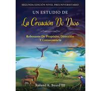 Un Estudio de la Creacion de Dios : Rebosante de Proposito, Direccion y Consecuencia
