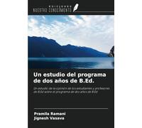 Un estudio del programa de dos años de B.Ed.: Un estudio de la opinión de los estudiantes y profesores de B.Ed sobre el programa de dos años de B.Ed
