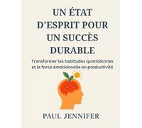 UN ÉTAT D'ESPRIT POUR UN SUCCÈS DURABLE: Transformer les habitudes quotidiennes et la force émotionnelle en productivité
