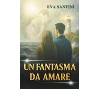 Un fantasma da amare: Un romanzo gotico di mistero e amore paranormale che ti terrà col fiato sospeso, dove fantasmi e case infestate ti attendono