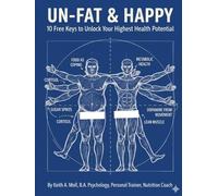 UN-FAT & HAPPY: 10 Free Keys to Unlock Your Highest Health Potential