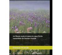 Un fleuve coule à travers le cœur Écrits rassemblés de Damian Vraniak