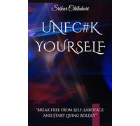 UN FU#K YOURSELF: Break Free from Self-Sabotage and Start Living Boldly