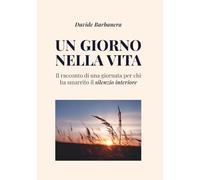 Un giorno nella vita: Il racconto di una giornata per chi ha smarrito il silenzio interiore