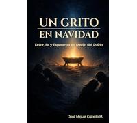 Un Grito en Navidad: Dolor, Fe y Esperanza en Medio del Ruido - Reflexiones