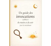 Un guide des invocations (adhkar) du matin et du soir pour les musulmans