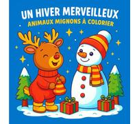 Un Hiver Merveilleux - Animaux mignons à colorier: 50 illustrations d’animaux adorables dans des scènes hivernales - Pour enfants et adultes, détente et anti-stress