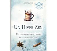 Un hiver zen : Recettes réconfortantes pour le corps et l’esprit: Un carnet de recettes et de bien-être pour traverser l’hiver en douceur