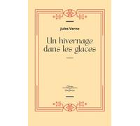 Un hivernage dans les glaces - Jules Verne: Jules Verne Collection Complète - Edition Collector Intégrale - (Annotée d'une biographie)