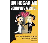UN HOGAR NO SOBREVIVE A ESTO…: El desenmascaramiento de un enemigo mortal para el matrimonio