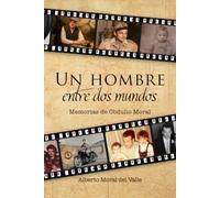 UN HOMBRE ENTRE DOS MUNDOS: Memorias de Obdulio Moral