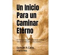 Un Inicio Para un Caminar Eterno: Un libro que te ayudará a aprender nuevos valores en Cristo como nuevo cristiano