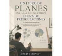 Un libro de planes, en lugar de una cabeza llena de preocupaciones: Un cuaderno práctico para las preocupaciones, las cavilaciones y los pensamientos repetitivos