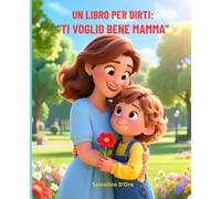 UN LIBRO PER DIRTI: "TI VOGLIO BENE MAMMA" Un libro illustrato perfetto come idea regalo per la festa della mamma e ogni occasione. Un libro per dire “ti voglio bene mamma” con il cuore, ogni giorno