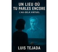 Un Lieu Où Tu Parles Encore: L’Au-Delà Virtuel (Novelas de Ciencia Ficción)