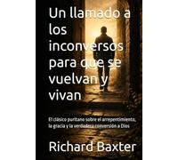 Un llamado a los inconversos para que se vuelvan y vivan: El clásico puritano sobre el arrepentimiento, la gracia y la verdadera conversión a Dios (Biblioteca Puritana)