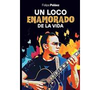 Un Loco Enamorado De La Vida De Felipe Peláez