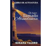 Un lugar llamado abundancia: Libro de Autoayuda (La saga: Un Viaje Hacia La Verdad)
