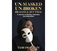 Un-Masked, Un-Broken, Healed & Set Free: A Journey of Healing, Liberation, and Redemption