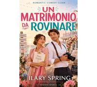 Un matrimonio da rovinare: ROMANTIC COMEDY CLEAN (ILARY SPRING - CLEAN ROMANCE COLLECTION)