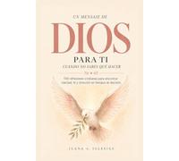 Un Mensaje De Dios Para Ti Cuando No Sabes Qué Hacer: 100 reflexiones cristianas para encontrar claridad, fe y dirección en tiempos de decisión