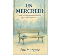 UN MERCREDI : Et si un jour ordinaire devenait le jour qui change tout ?: une histoire de renaissance, de liens inattendus, et d’amour sous toutes ... ces petits riens qui deviennent des tout.: 3