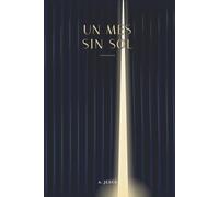 Un Mes Sin Sol: Novela sobre mujer solitaria de mediana edad cuya madre acaba de fallecer, sale a buscar refugio y sentido de pertenencia en familiares y termina sumergida en un mundo oscuro e ilegal.