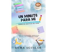 Un minuto par mí. Diario de gratitud del alma: Despierta la consciencia, conecta con lo esencial y vive la belleza de lo simple.