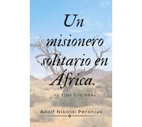 UN MISIONERO SOLITARIO EN ÁFRICA: SU VIDA Y OBRA