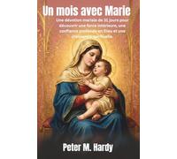 Un mois avec Marie: Une dévotion mariale de 31 jours pour découvrir une force intérieure, une confiance profonde en Dieu et une croissance spirituelle.