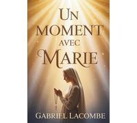 Un moment avec Marie: Méditations quotidiennes sous son regard maternel