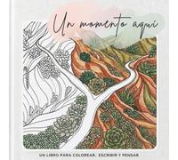 Un momento aquí: Libro para colorear, escribir y reflexionar | 45 ilustraciones para adultos con preguntas de introspección y journaling creativo