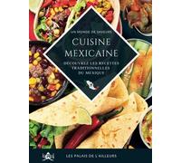 Un monde de saveurs - La cuisine mexicaine: Partez à la découverte des saveurs et des plats traditionnels du Mexique grâce à des recettes simples et authentiques