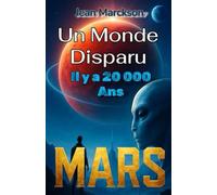 Un Monde Disparu - Il y a 20 000 Ans: La civilisation perdue de Mars, ses technologies avancées