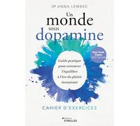 Un monde sous dopamine : cahier d'exercices: Guide pratique pour retrouver l'équilibre à l'ère du plaisir instantané