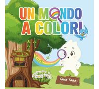 Un mondo a colori: Scopri come nascono i colori in una storia dolce e illustrata