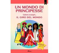 UN MONDO DI PRINCIPESSE: Colora e scopri... Il giro del mondo