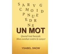 UN MOT: Quand tout bascule. Mon combat contre le cancer.