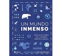 Un Mundo Inmenso: Explicaciones de lugares inexplicables (HISTORIA)