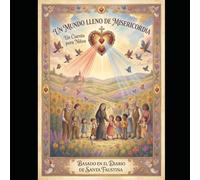 Un mundo lleno de misericordia: El Regalo de Jesús, Santa Faustina y la Coronilla