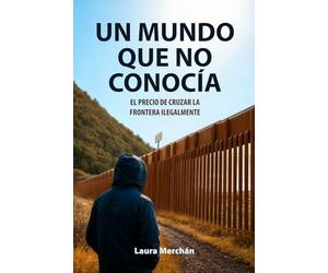 Un mundo que no conocía: El precio de cruzar la frontera ilegalmente