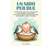 Un nido per due: Consigli pratici per l'inserimento al nido su come salutarsi con serenità, ritrovarsi con gioia e costruire una routine serale adatta a tutta la famiglia.