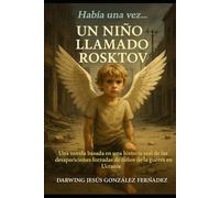 Un Niño Llamado Rosktov: Una Historia Real, basada en las desapariciones forzadas de niños en la Guerra en Ucrania.: 1 (Habia una vez)