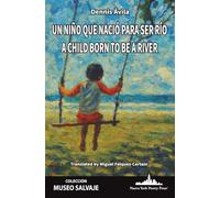 Un niño que nació para ser río: A Child Born to Be a River (Bilingual edition): 77 (COLECCIÓN MUSEO SALVAJE (Poesía latinoamericana))