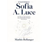 Un nouvel éclairage sur Sofia A. Luce: Ses idées, sa vision du karma, des synchronicités et l’impact de son œuvre