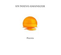 UN NUEVO AMANECER: Poesía