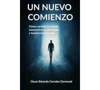 Un Nuevo Comienzo: Cómo cambiar tu mente, reencontrar tu propósito y transformar tu vida