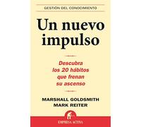 Un nuevo impulso/ What Got You Here Won't Get You There: Descubra los 20 habitos que frenan su ascenso/ Discover the 20 Habits That Restrain Your Promotion (Gestion del conocimiento)