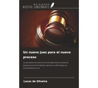Un nuevo juez para el nuevo proceso: La necesaria reconstrucción del papel del juez desde la perspectiva del formalismo valorativo y del Código de Procedimiento Civil